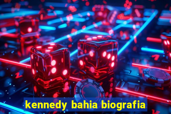 kennedy bahia biografia